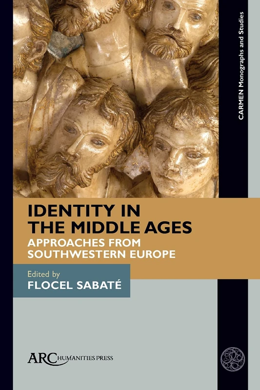 Identity in the Middle Ages: Approaches from Southwestern Europe (CARMEN Monographs and Studies)