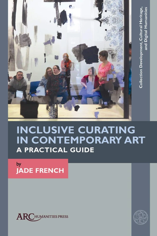 Inclusive Curating in Contemporary Art: A Practical Guide (Collection Development, Cultural Heritage, and Digital Humanities)
