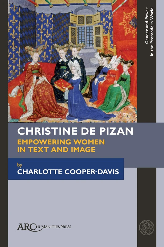Christine de Pizan, Empowering Women in Text and Image (Gender and Power in the Premodern World)