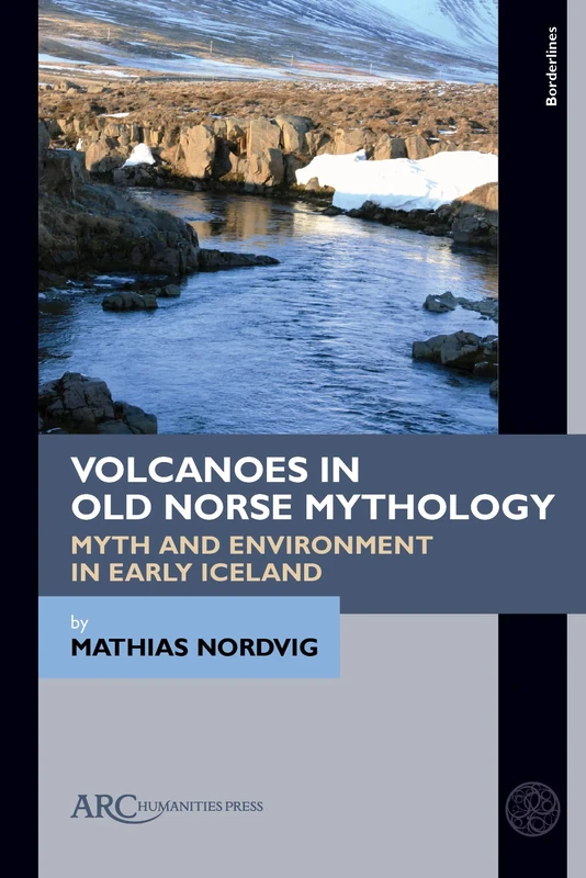 Volcanoes in Old Norse Mythology: Myth and Environment in Early Iceland (Borderlines)