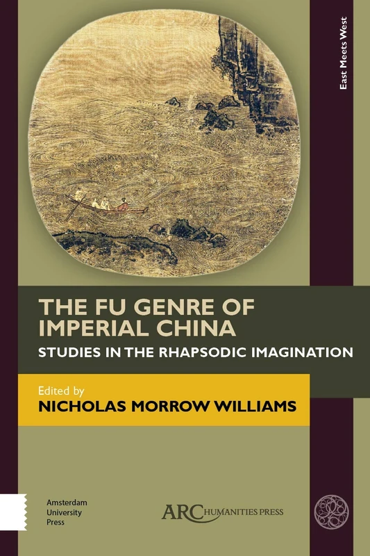 The Fu Genre of Imperial China: Studies in the Rhapsodic Imagination (East Meets West: East Asia and Its Periphery from 200 BCE to 1600 CE)