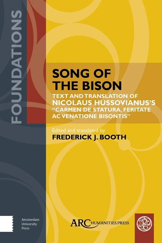Song of the Bison: Text and Translation of Nicolaus Hussovianus’s "Carmen de statura, feritate, ac venatione bisontis" (Foundations)