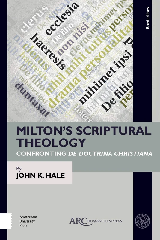 Milton’s Scriptural Theology: Confronting De Doctrina Christiana (Borderlines)