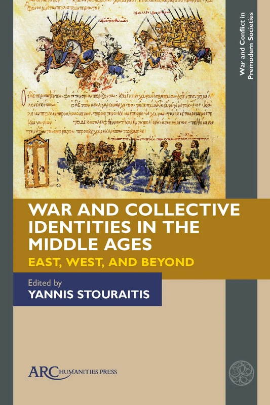 War and Collective Identities in the Middle Ages: East, West, and Beyond (War and Conflict in Premodern Societies)