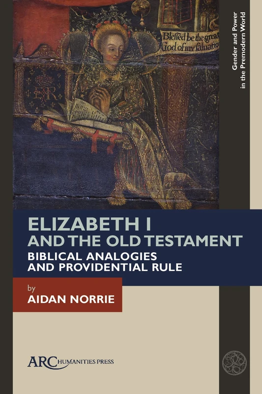 Elizabeth I and the Old Testament: Biblical Analogies and Providential Rule (Gender and Power in the Premodern World)