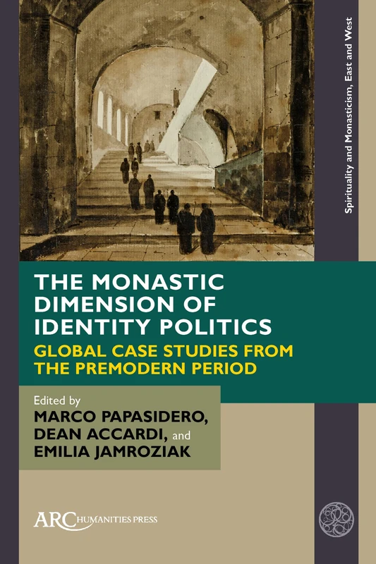 The Monastic Dimension of Identity Politics: Global Case Studies from the Premodern Period (Spirituality and Monasticism, East and West)
