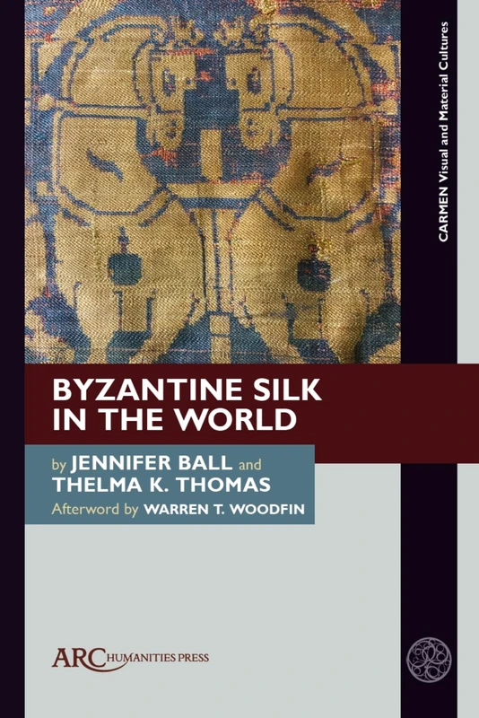 Byzantine Silk in the World (CARMEN Visual and Material Cultures)