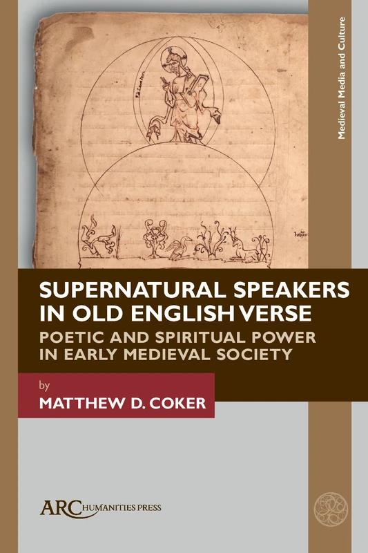 Supernatural Speakers in Old English Verse: Poetic and Spiritual Power in Early Medieval Society (Medieval Media and Culture)