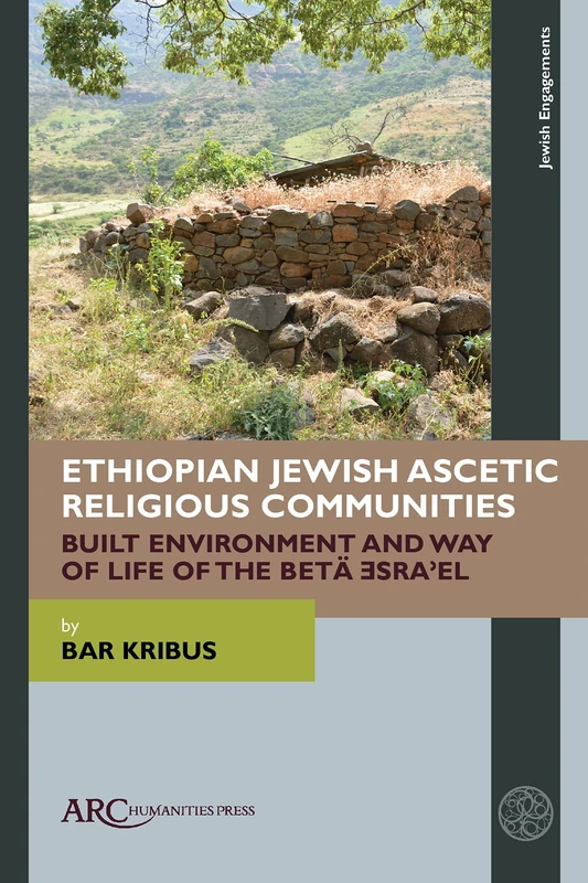 Ethiopian Jewish Ascetic Religious Communities: Built Environment and Way of Life of the Betä Ǝsraʾel (Jewish Engagements)