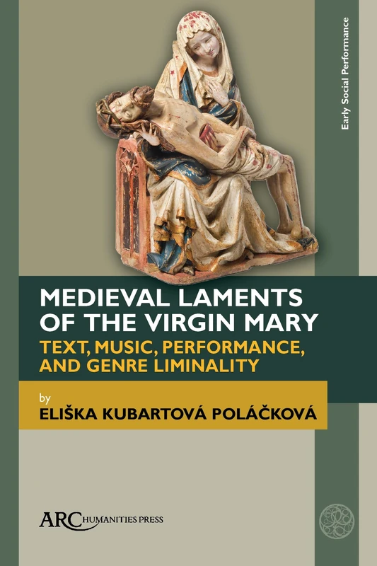 Medieval Laments of the Virgin Mary: Text, Music, Performance, and Genre Liminality (Early Social Performance - ARC)