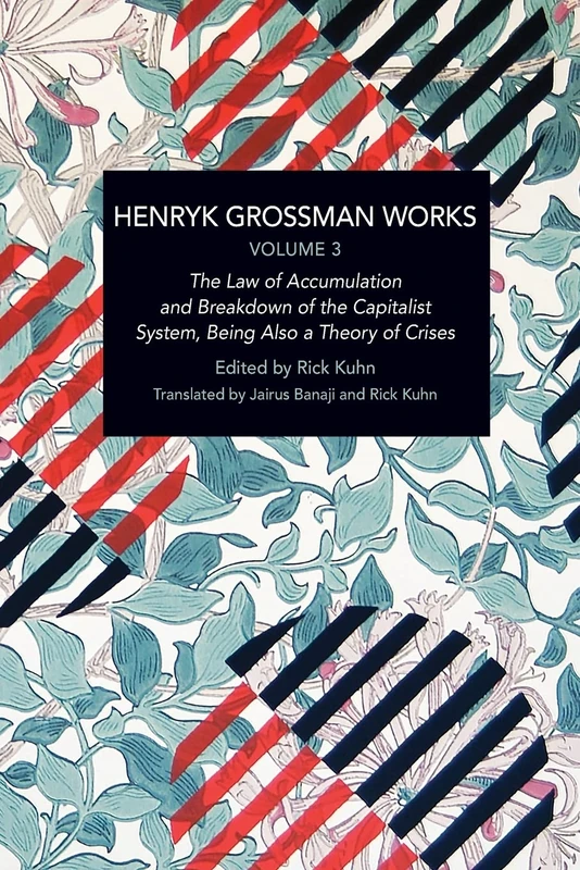 Henryk Grossman Works, Volume 3: The Law of Accumulation and Breakdown of the Capitalist System, Being also a Theory of Crises (Historical Materialism)