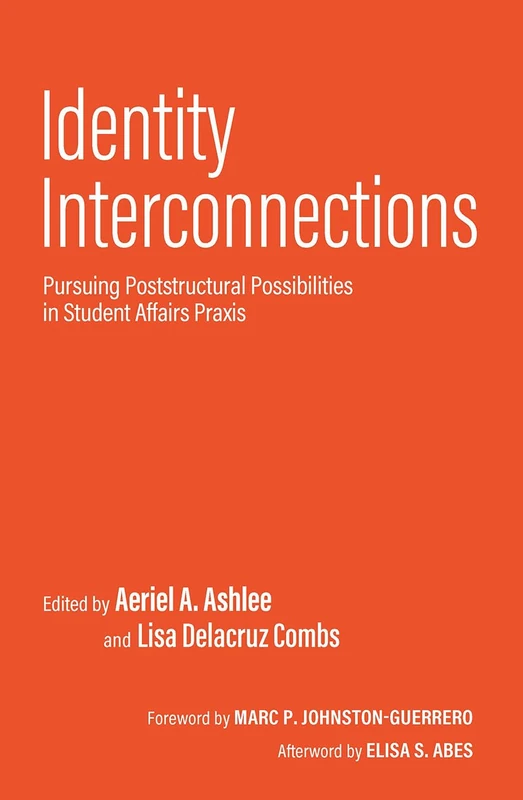 Identity Interconnections: Pursuing Poststructural Possibilities in Student Affairs Praxis (An ACPA Co-Publication)
