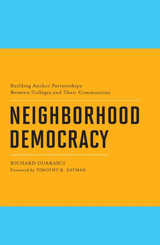 Neighborhood Democracy: Building Anchor Partnerships Between Colleges and Their Communities (A Sasso and Devitis Book)
