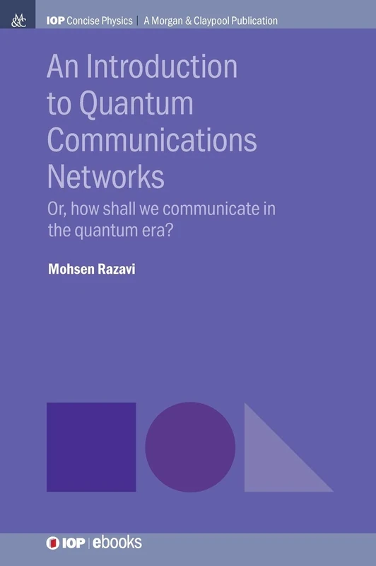 An Introduction to Quantum Communication Networks: Or, How Shall We Communicate in the Quantum Era? (IOP Concise Physics)