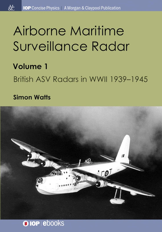 Airborne Maritime Surveillance Radar, Volume 1: Volume 1, British ASV Radars in WWII 1939-1945 (IOP Concise Physics)