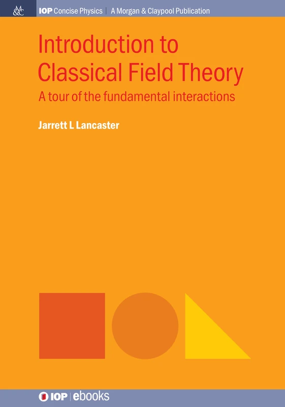 Introduction to Classical Field Theory: A Tour of the Fundamental Interactions (IOP Concise Physics)