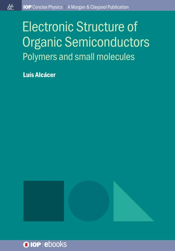 Electronic Structure of Organic Semiconductors: Polymers and Small Molecules (IOP Concise Physics)