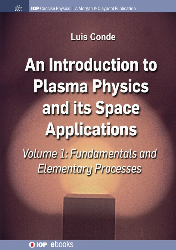 An Introduction to Plasma Physics and Its Space Applications, Volume 1: Fundamentals and Elementary Processes (IOP Concise Physics)