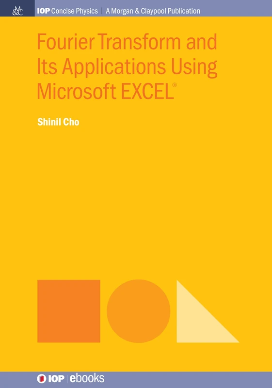 Fourier Transform and Its Applications Using Microsoft EXCEL® (IOP Concise Physics)