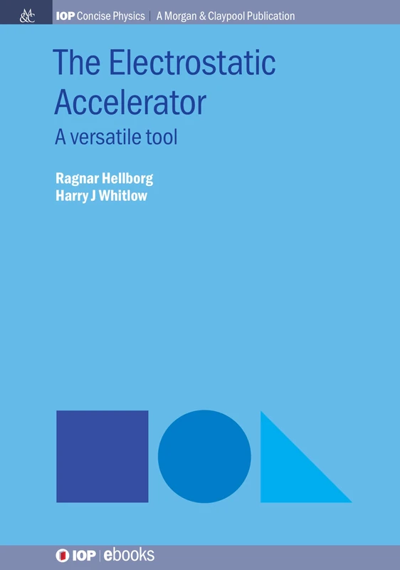 The Electrostatic Accelerator: A Versatile Tool (IOP Concise Physics)