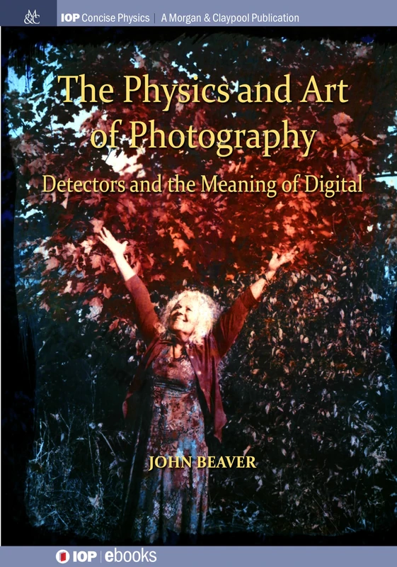 The Physics and Art of Photography, Volume 3: Detectors and the Meaning of Digital (IOP Concise Physics)