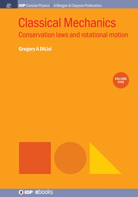 Classical Mechanics, Volume 5: Conservation Laws and Rotational Motion (IOP Concise Physics)