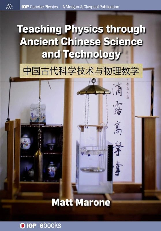 Teaching Physics through Ancient Chinese Science and Technology (IOP Concise Physics)