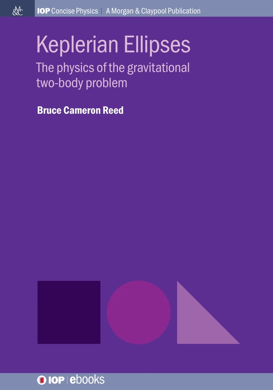 Keplerian Ellipses: The Physics of the Gravitational Two-Body Problem (IOP Concise Physics)