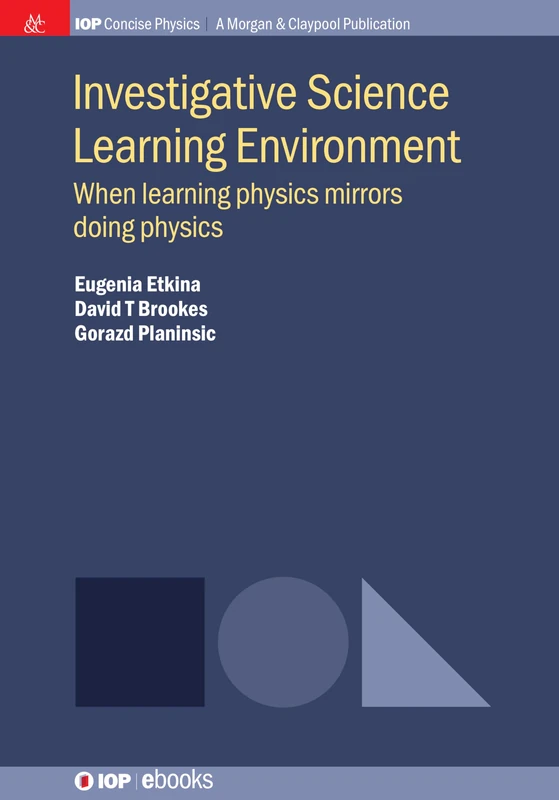 Investigative Science Learning Environment: When Learning Physics Mirrors Doing Physics (IOP Concise Physics)