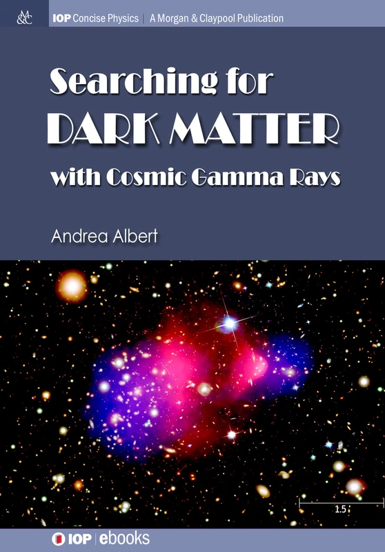 Searching for Dark Matter with Cosmic Gamma Rays (IOP Concise Physics)