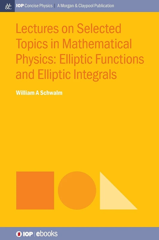 Lectures on Selected Topics in Mathematical Physics: Elliptic Functions and Elliptic Integrals (IOP Concise Physics)