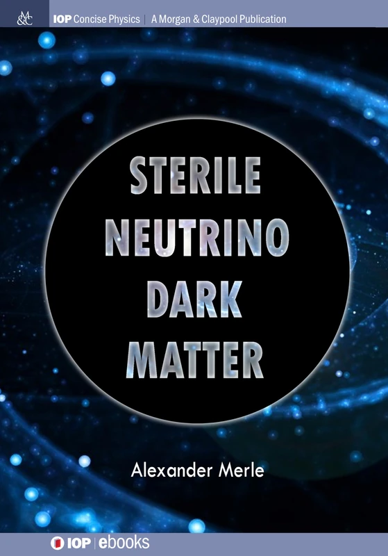 Sterile Neutrino Dark Matter (IOP Concise Physics)