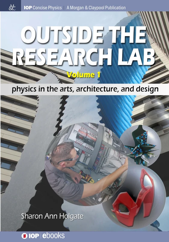 Outside the Research Lab Volume 1: Physics in the Arts, Architecture and Design (IOP Concise Physics)