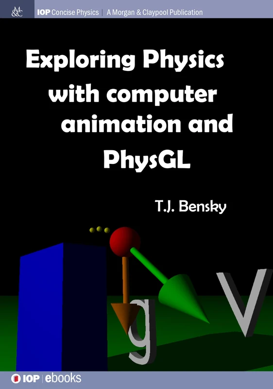 Exploring physics with computer animation and PhysGL (IOP Concise Physics)