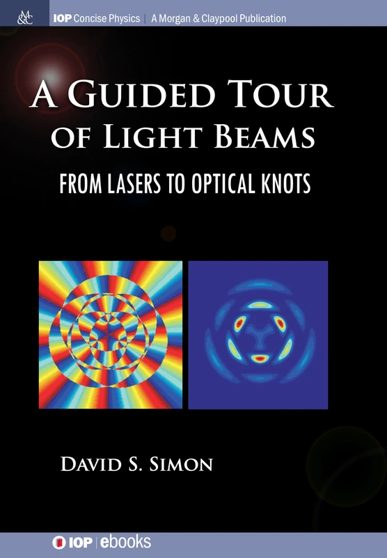 A Guided Tour of Light Beams: From Lasers to Optical Knots (IOP Concise Physics)