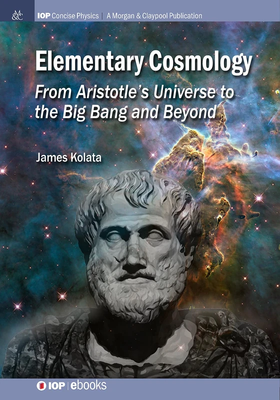 Elementary Cosmology: From Aristotle's Universe to the Big Bang and Beyond (IOP Concise Physics)