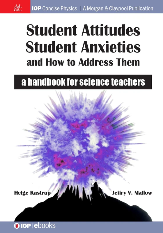 Student Attitudes Student Anxieties and How to Address Them: A Handbook for Science Teachers (IOP Concise Physics)