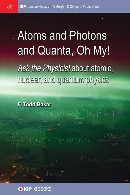 Atoms and Photons and Quanta Oh My!: Ask the physicist about atomic, nuclear, and quantum physics (IOP Concise Physics)