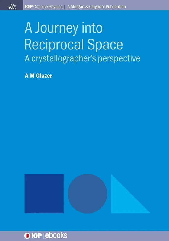 A Journey into Reciprocal Space: A Crystallographer's Perspective (IOP Concise Physics)