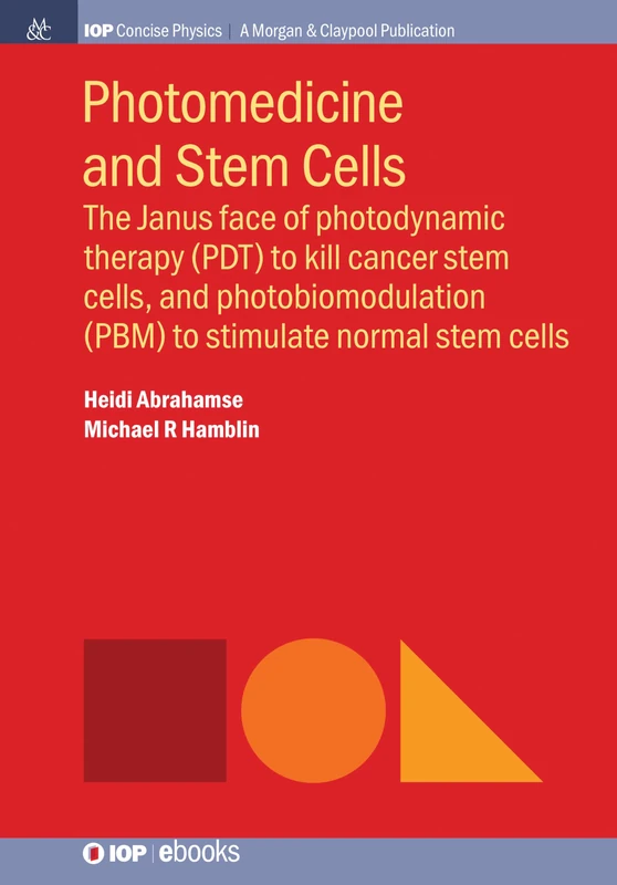 Photomedicine and Stem Cells: The Janus Face of Photodynamic Therapy (PDT) to Kill Cancer Stem Cells, and Photobiomodulation (PBM) to Stimulate Normal Stem Cells (IOP Concise Physics)