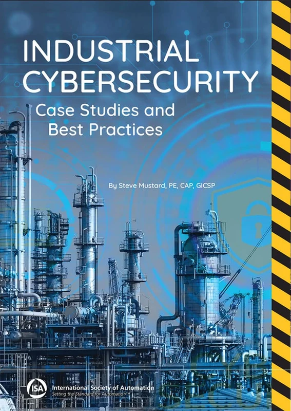 Industrial Cybersecurity: Case Studies and Best Practices (International Society of Automation)