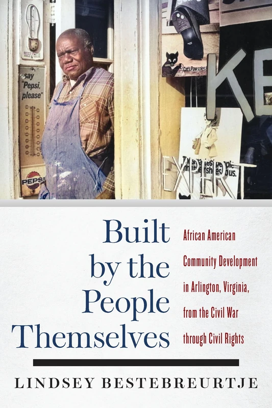 Built by the People Themselves: African American Community Development in Arlington, Virginia, from the Civil War through Civil Rights
