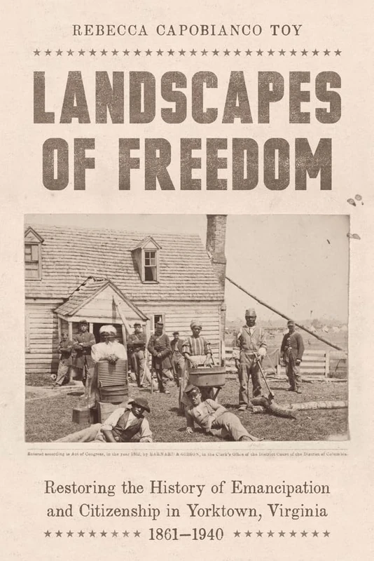 Landscapes of Freedom: Restoring the History of Emancipation and Citizenship in Yorktown, Virginia, 1861–1940 (Reconstruction Reconsidered)