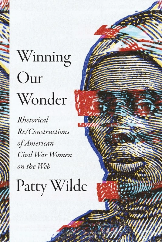 Winning Our Wonder: Rhetorical Re/Constructions of American Civil War Women on the Web
