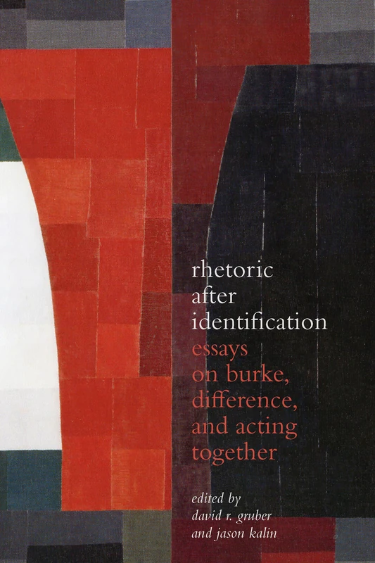 Rhetoric After Identification: Essays on Burke, Difference, and Acting Together