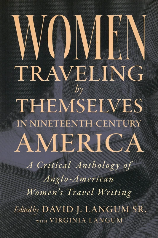 Women Traveling by Themselves in Nineteenth-Century America: A Critical Anthology of Anglo-American Women's Travel Writing