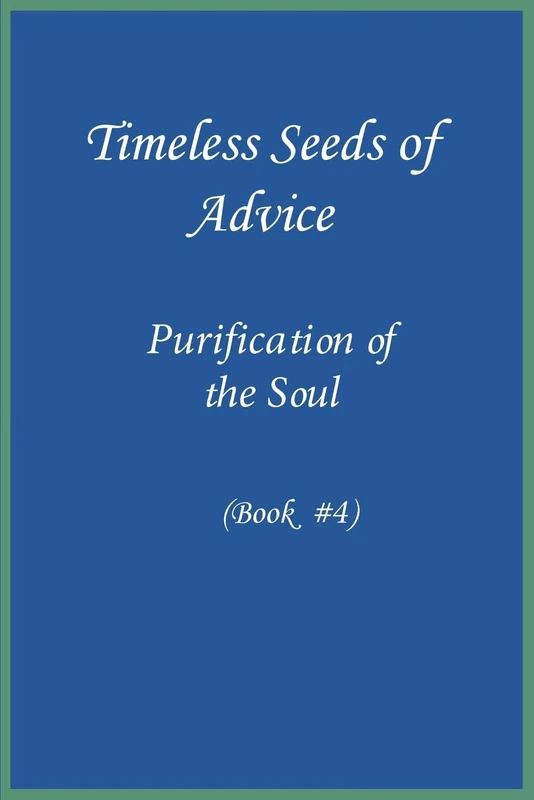 Timeless Seeds of Wisdom and Advice: Purification of the Soul (Book #4)