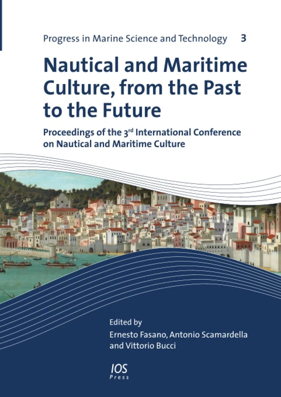 Nautical and Maritime Culture, from the Past to the Future: Proceedings of the 3rd International Conference on Nautical and Maritime Culture (Progress in Marine Science and Technology (IOS Press))