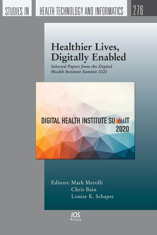 Healthier Lives, Digitally Enabled: Selected Papers from the Digital Health Institute Summit 2020 (Studies in Health Technology and Informatics, 276)