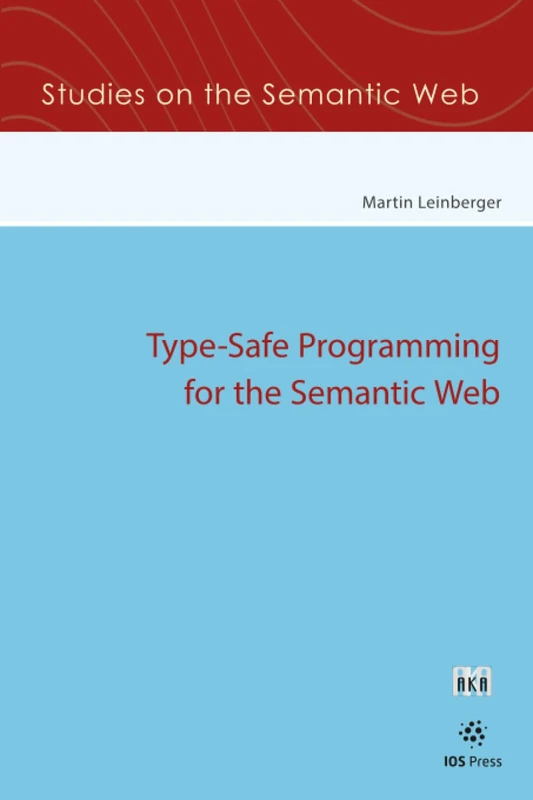 Type-Safe Programming for the Semantic Web (Studies on the Semantic Web (IOS Press))